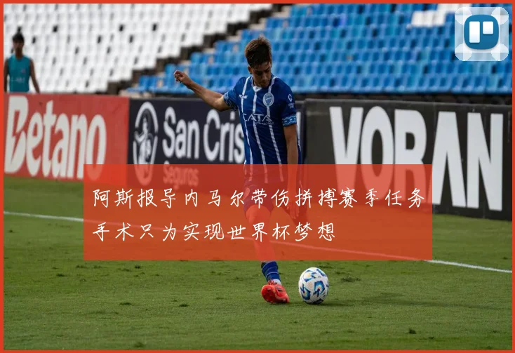 阿斯报导内马尔带伤拼搏赛季任务手术只为实现世界杯梦想